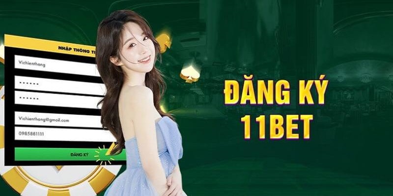 Đăng ký tài khoản 11BET siêu nhanh, chỉ với vài thao tác đơn giản 