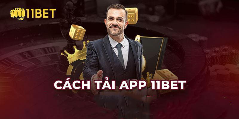 Các bước thực hiện tải app 11BET cực đơn giản và dễ thành công