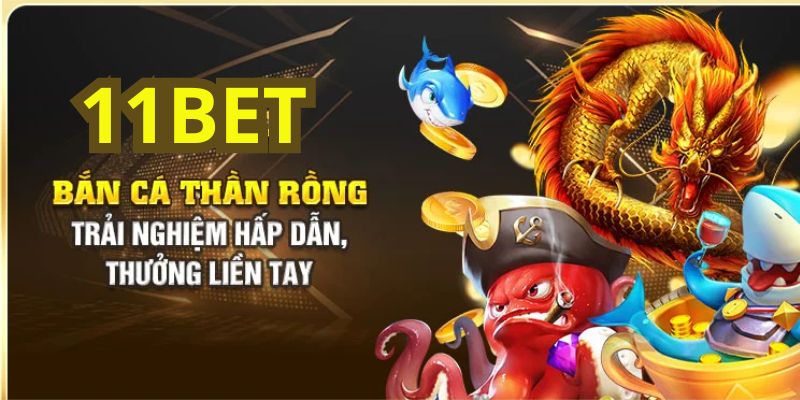 Tổng quan về bắn cá thần rồng 11BET